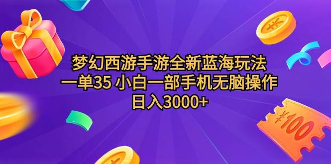 梦幻西游手游全新蓝海玩法 一单35 小白一部手机无脑操作 日入3000+轻轻…-一起发