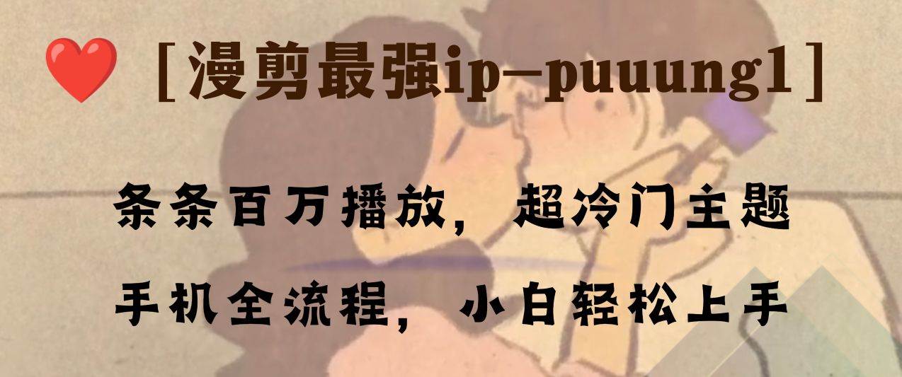 条条百万播放,漫剪最强冷门ip-puuung1,手机全流程,小白轻松学会!-一起发