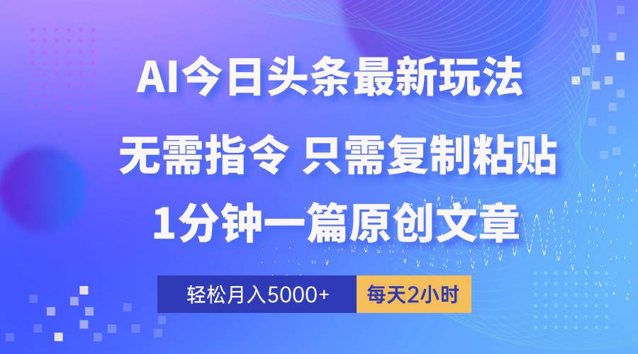 AI头条最新玩法 1分钟一篇 100%过原创 无脑复制粘贴 轻松月入5000+ 每...-一起发
