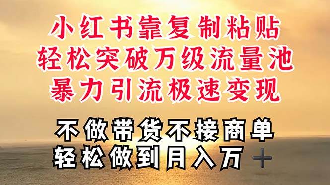 深层揭秘小红书,靠复制粘贴,一周突破万级流量池,无脑搬运,暴力引流…-一起发