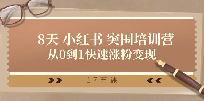 28天 小红书 突围培训营，从0到1快速涨粉变现（17节课）-一起发