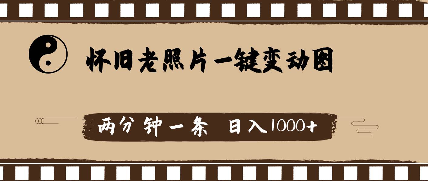 怀旧老照片,AI一键变动图,两分钟一条,日入1000+-一起发