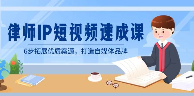 律师-IP短视频速成课,6步拓展优质案源,打造自媒体品牌(无水印)-一起发