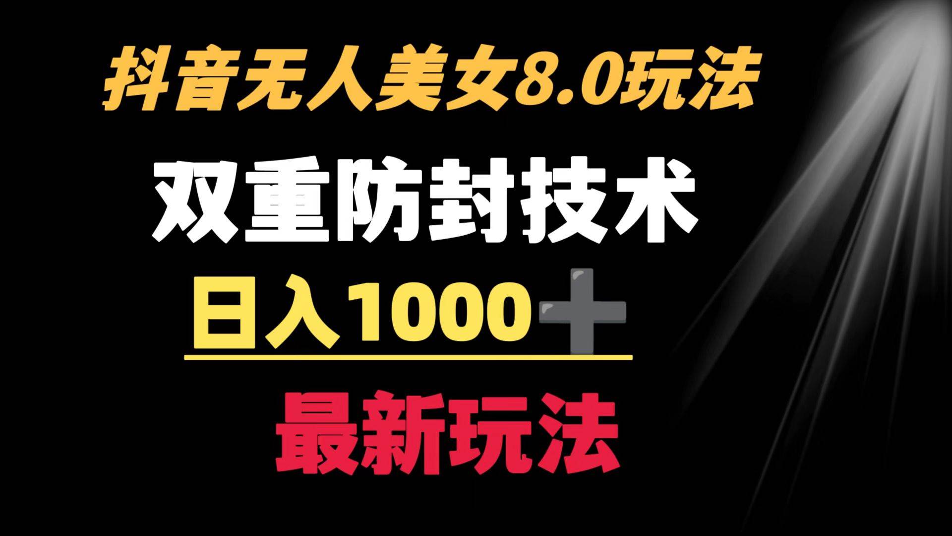 抖音无人美女玩法 双重防封手段 不封号日入1000+教程+软件+素材-一起发