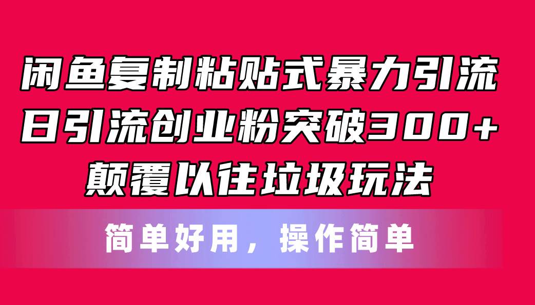 闲鱼复制粘贴式暴力引流，日引流突破300+，颠覆以往垃圾玩法，简单好用-一起发