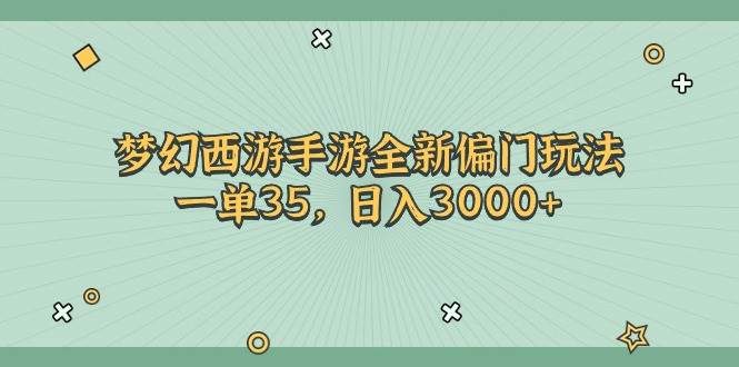 梦幻西游手游全新偏门玩法，一单35，日入3000+-一起发