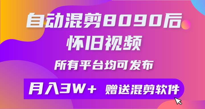 自动混剪8090后怀旧视频，所有平台均可发布，矩阵操作轻松月入3W+-一起发
