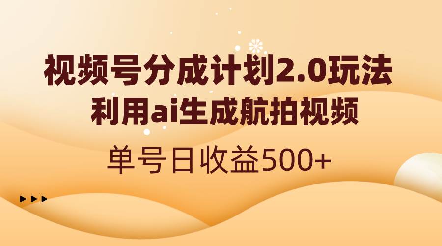 视频号分成计划2.0，利用ai生成航拍视频，单号日收益500+-一起发