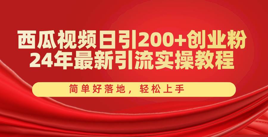 西瓜视频日引200+创业粉,24年最新引流实操教程,简单好落地,轻松上手-一起发