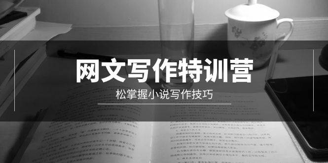 网文-写作特训营，轻松掌握小说写作技巧（20节视频课）-一起发