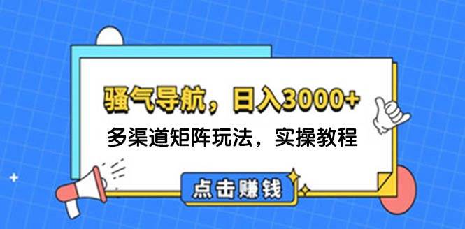 日入3000+ 骚气导航，多渠道矩阵玩法，实操教程-一起发