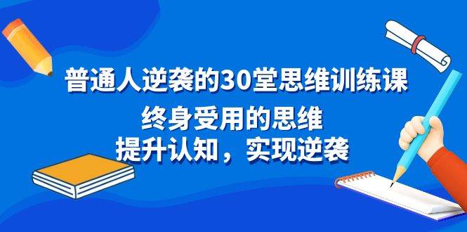 普通人逆袭的30堂思维训练课，终身受用的思维，提升认知，实现逆袭-一起发