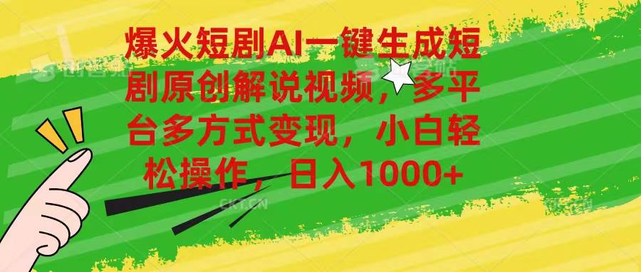 爆火短剧AI一键生成原创解说视频，多平台多方式变现，小白轻松操作，日…-一起发