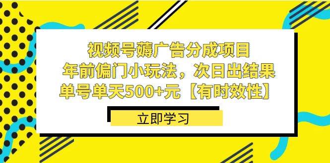 视频号薅广告分成项目，年前偏门小玩法，次日出结果，单号单天500+元【有时效性】-一起发