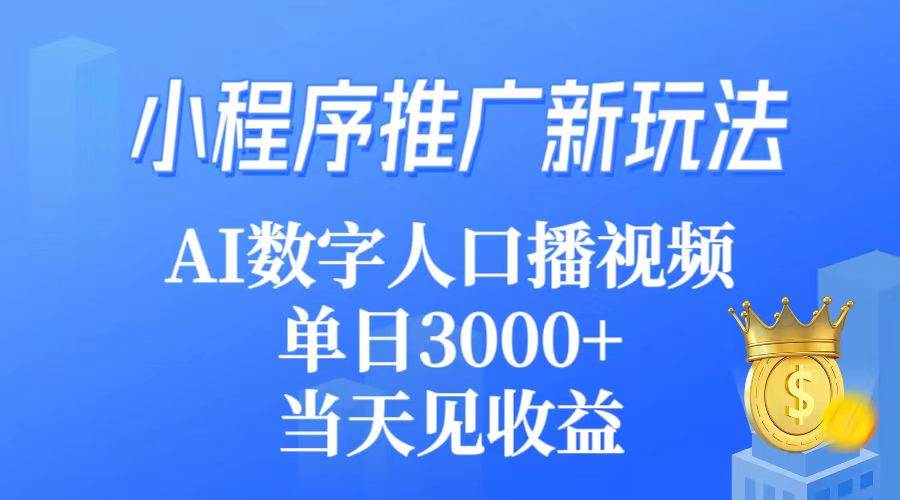 小程序推广新玩法，AI数字人口播视频，单日3000+，当天见收益-一起发
