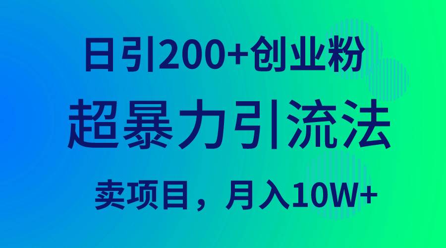 超暴力引流法，日引200+创业粉，卖项目月入10W+-一起发