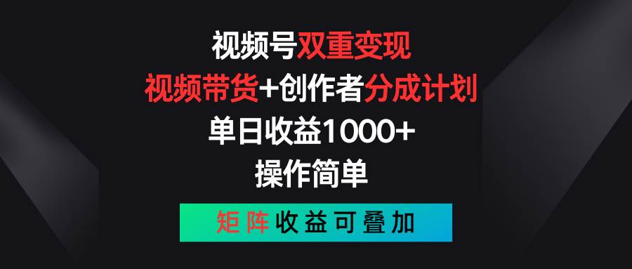 视频号双重变现，视频带货+创作者分成计划 , 单日收益1000+，可矩阵-一起发