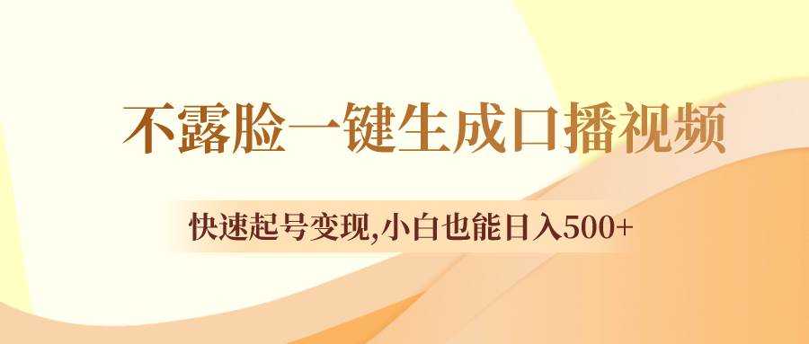 不露脸一键生成口播视频，快速起号变现，小白也能日入500+-一起发