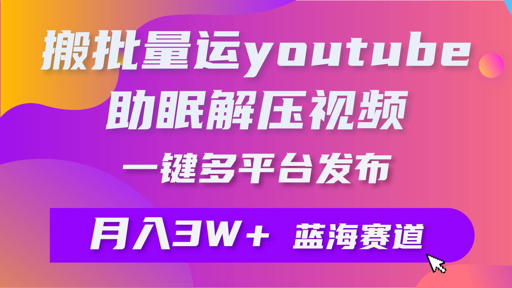 批量搬运YouTube解压助眠视频 一键多平台发布 月入2W+-一起发