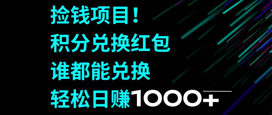 捡钱项目!积分兑换红包,谁都能兑换,轻松日赚1000+-一起发