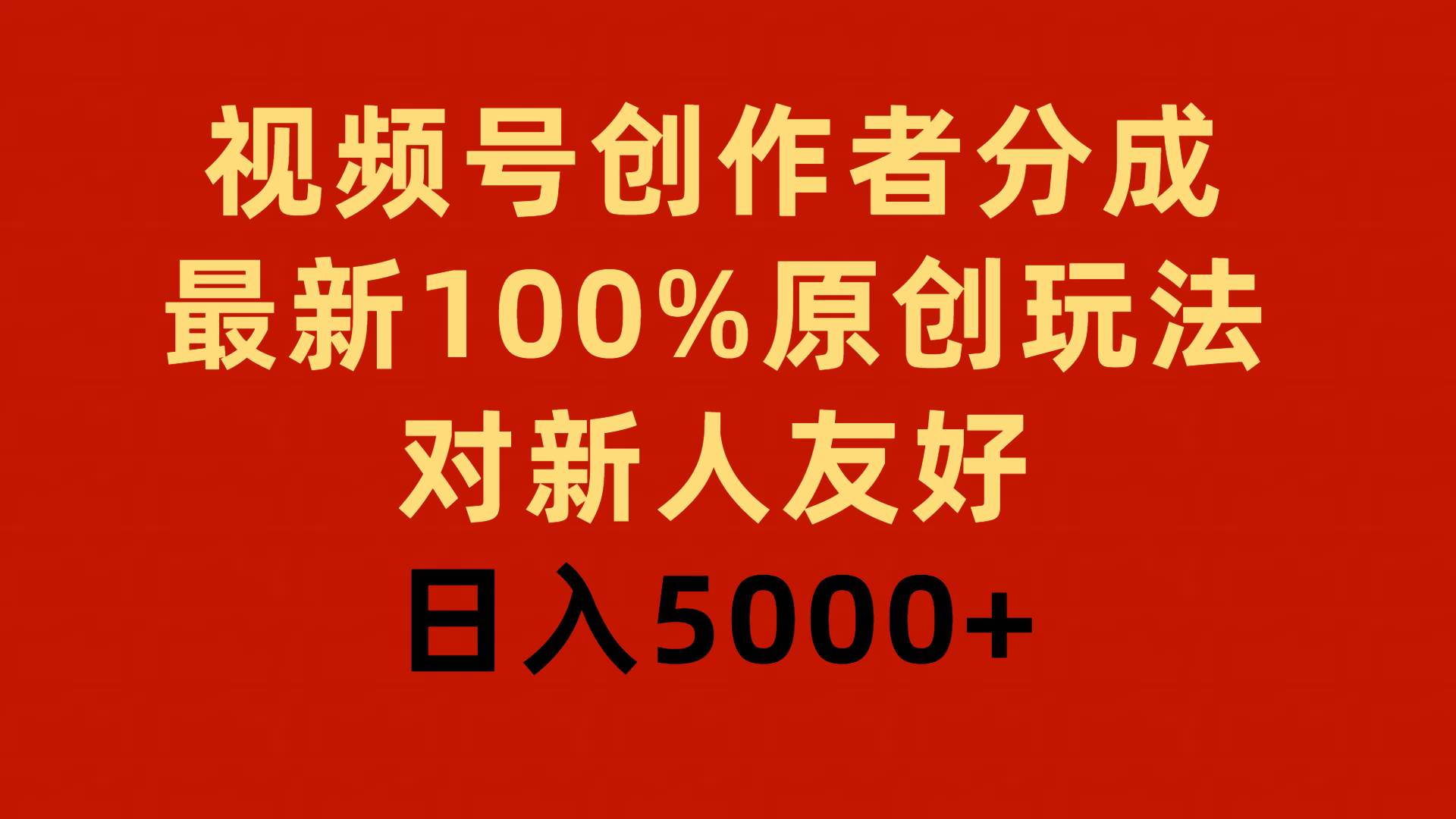 视频号创作者分成,最新100%原创玩法,对新人友好,日入5000+-一起发