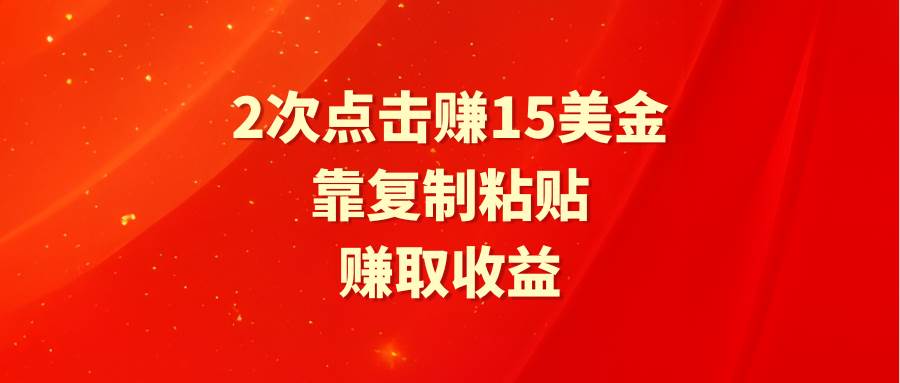 靠2次点击赚15美金,复制粘贴就能赚取收益-一起发