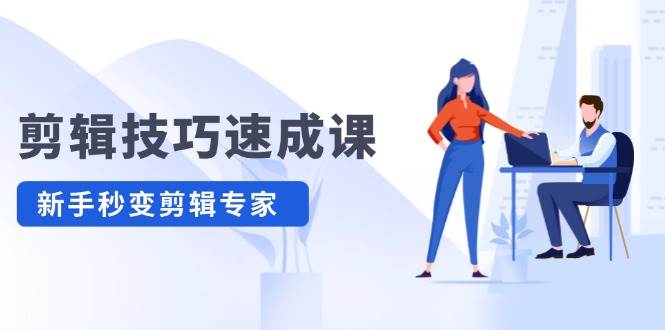 剪辑技巧速成课，高清拍摄+调色 转扇子，建筑-抠图精通，新手秒变剪辑专家-一起发