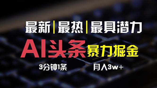 AI头条3天必起号,简单无需经验 3分钟1条 一键多渠道发布 复制粘贴月入3W+-一起发