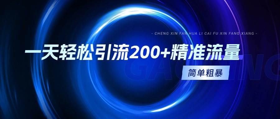 一天轻松引流200+精准流量，简单粗暴，一看就会-一起发
