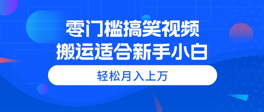 零门槛搞笑视频搬运，轻松月入上万，适合新手小白-一起发