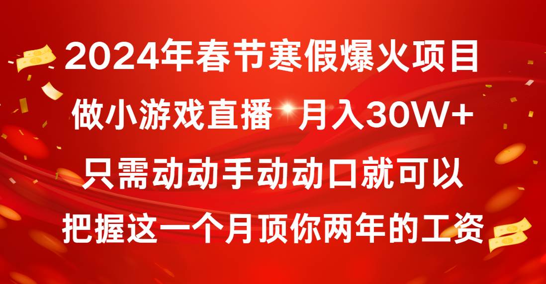 2024年春节寒假爆火项目，普通小白如何通过小游戏直播做到月入30W+-一起发