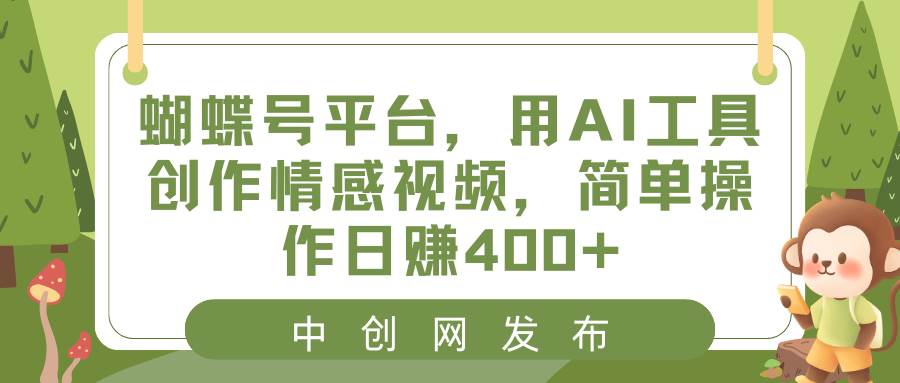 蝴蝶号平台,用AI工具创作情感视频,简单操作日赚400+-一起发