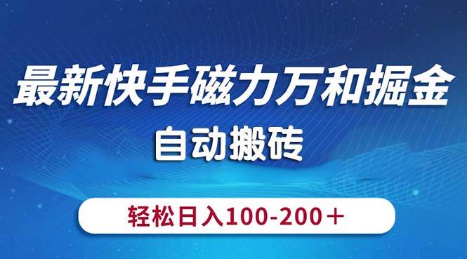 最新快手磁力万和掘金,自动搬砖,轻松日入100-200,操作简单-一起发