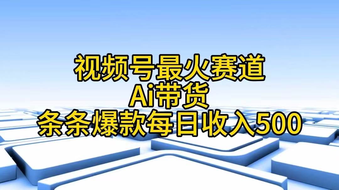 视频号最火赛道——Ai带货条条爆款每日收入500-一起发