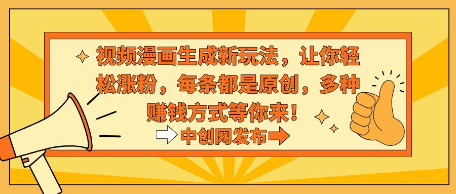 视频漫画生成新玩法,让你轻松涨粉,每条都是原创,多种赚钱方式等你来!-一起发