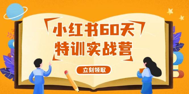 小红书60天特训实战营（系统课）从0打造能赚钱的小红书账号（55节课）-一起发