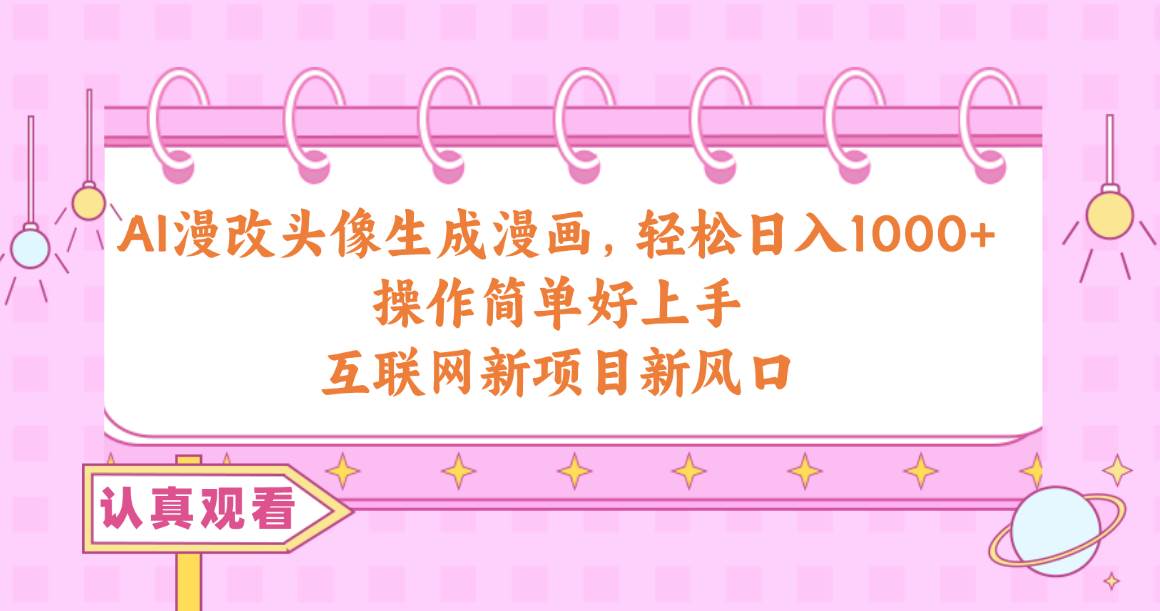 AI漫改头像生成漫画,轻松日入1000+,操作简单好上手,互联网新项目新风口-一起发