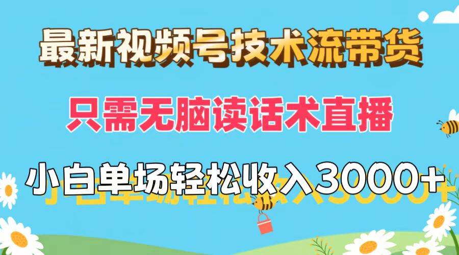 最新视频号技术流带货，只需无脑读话术直播，小白单场直播纯收益也能轻…-一起发