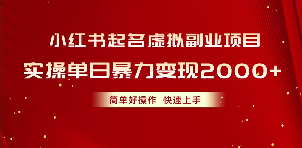 小红书起名虚拟副业项目，实操单日暴力变现2000+，简单好操作，快速上手-一起发