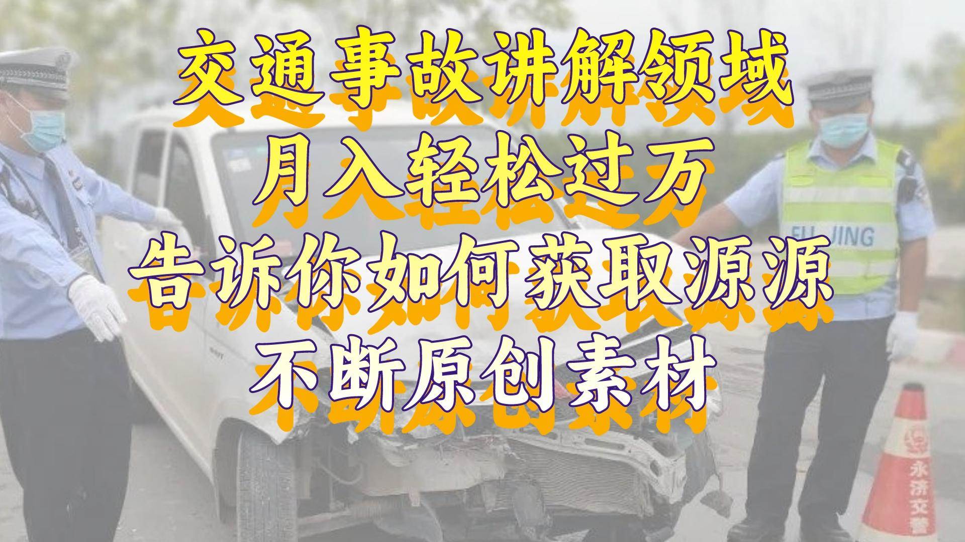 交通事故讲解领域，月入轻松过万，告诉你如何获取源源不断原创素材，视频号中视频收益高-一起发