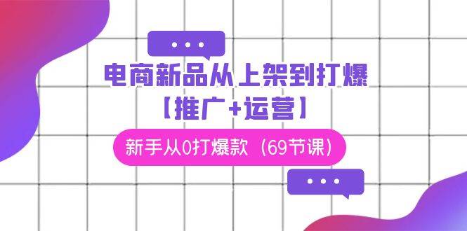 电商 新品从上架到打爆【推广+运营】,新手从0打爆款(69节课)-一起发