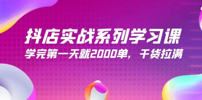 抖店实战系列学习课，学完第一天就2000单，干货拉满（245节课）-一起发
