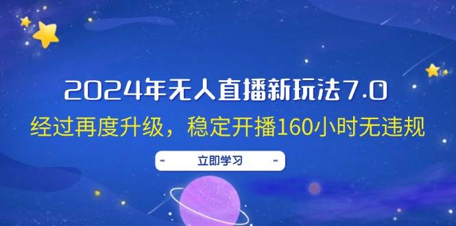 2024年无人直播新玩法7.0，经过再度升级，稳定开播160小时无违规，抖音…-一起发