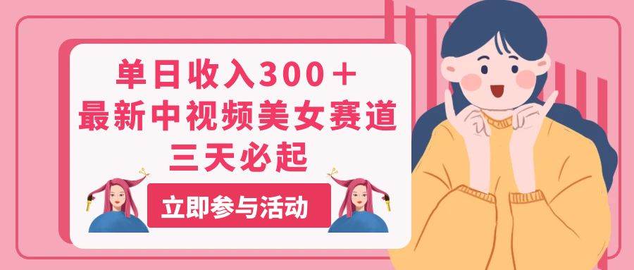 单日收入300＋！最新中视频美女赛道，三天必起-一起发