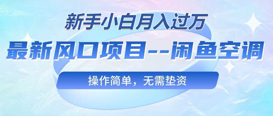 最新风口项目---闲鱼空调,新手小白月入过万,操作简单,无需垫资-一起发