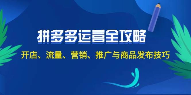 2024拼多多运营全攻略：开店、流量、营销、推广与商品发布技巧（无水印）-一起发