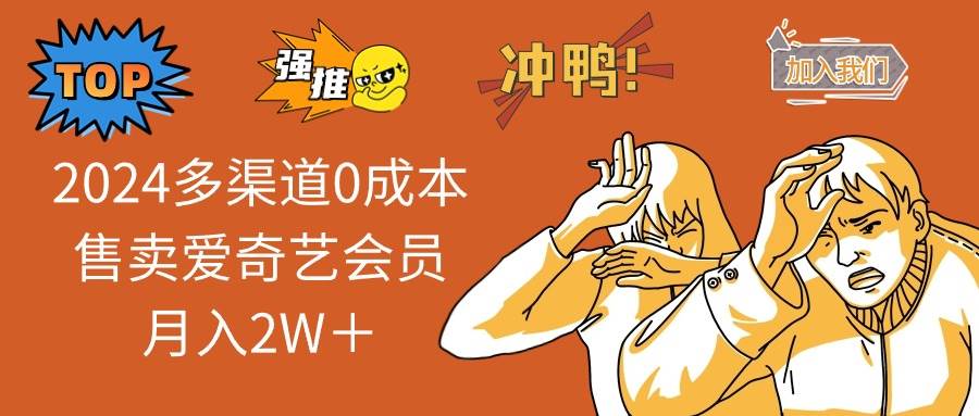2024多渠道0成本售卖爱奇艺会员月入2W+-一起发