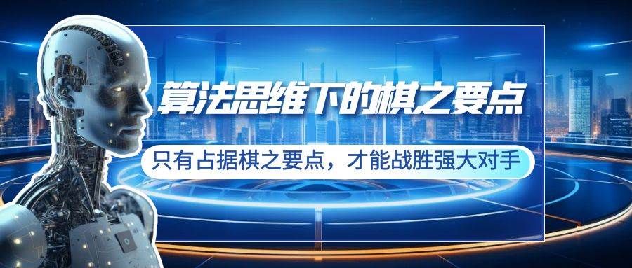 算法思维下的棋之要点：只有占据棋之要点，才能战胜强大对手（20节）-一起发