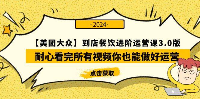 【美团-大众】到店餐饮 进阶运营课3.0版，耐心看完所有视频你也能做好运营-一起发