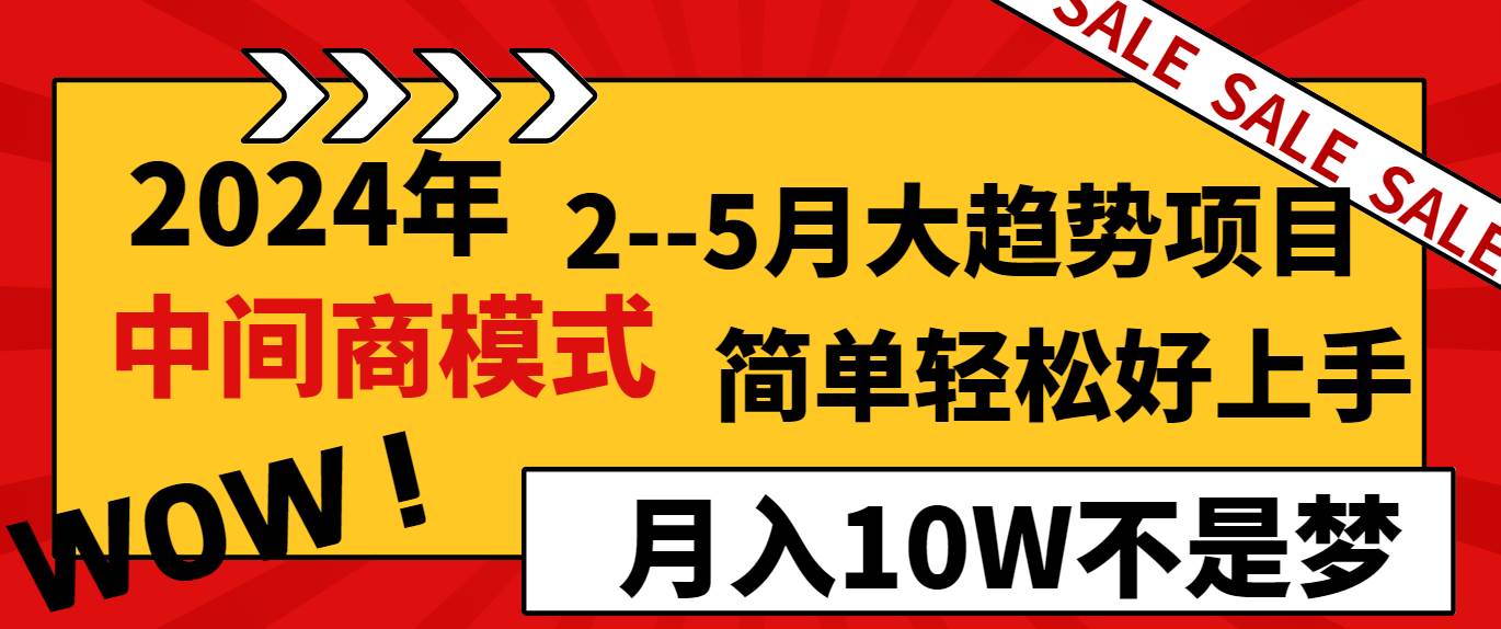 2024年2–5月大趋势项目，利用中间商模式，简单轻松好上手，轻松月入10W…-一起发